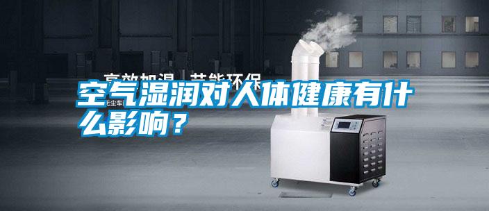 空氣濕潤對人體健康有什么影響？
