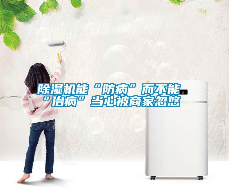 除濕機能“防病”而不能“治病”當(dāng)心被商家忽悠