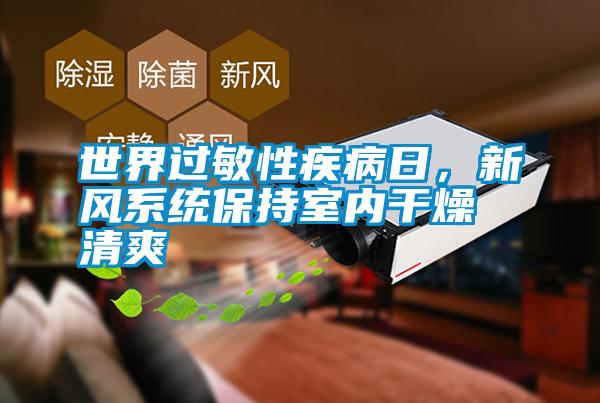 世界過敏性疾病日，新風(fēng)系統(tǒng)保持室內(nèi)干燥清爽