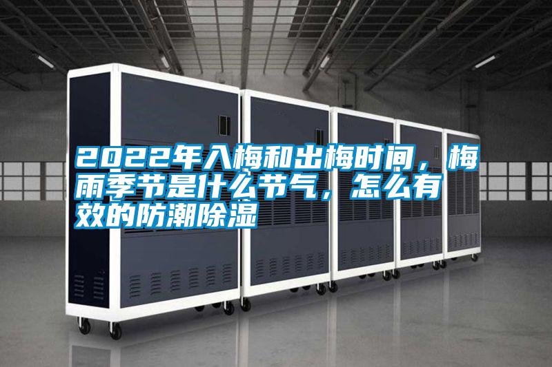 2022年入梅和出梅時間，梅雨季節(jié)是什么節(jié)氣，怎么有效的防潮除濕