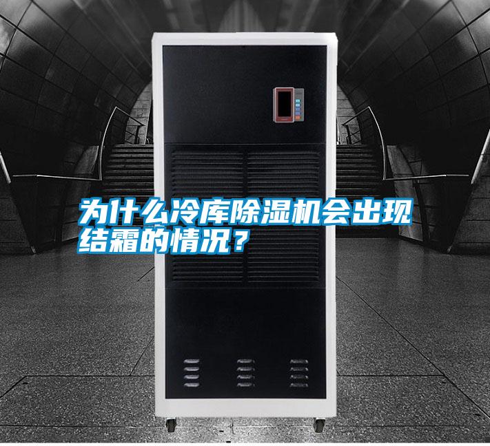 為什么冷庫除濕機會出現(xiàn)結(jié)霜的情況？