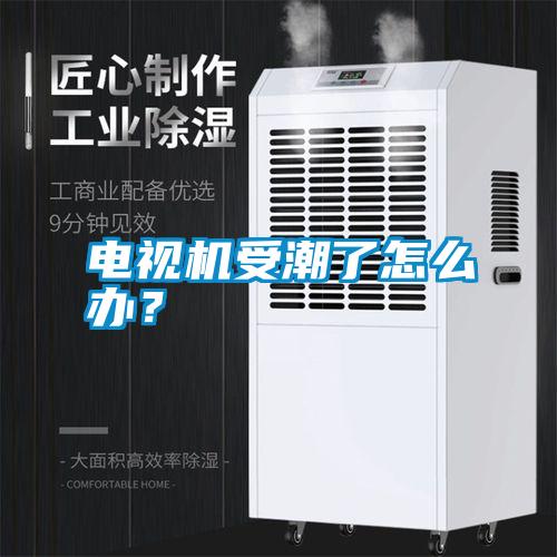 電視機受潮了怎么辦？