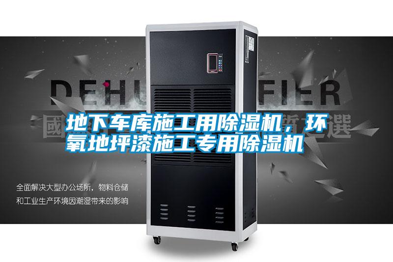 地下車庫施工用除濕機，環(huán)氧地坪漆施工專用除濕機