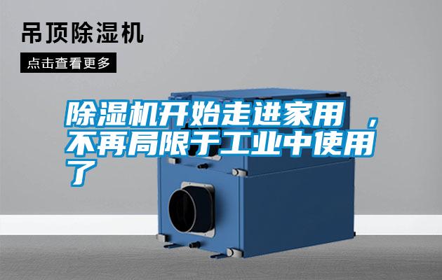 除濕機開始走進家用 ，不再局限于工業(yè)中使用了