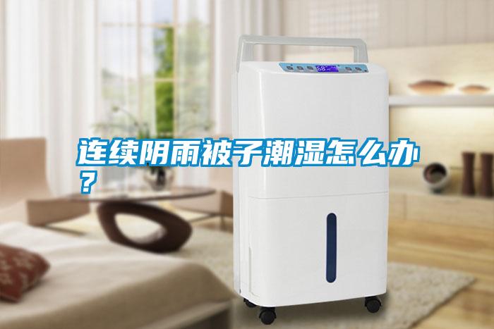 連續(xù)陰雨被子潮濕怎么辦？