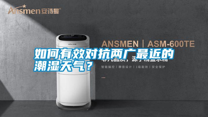 如何有效對抗兩廣最近的潮濕天氣？