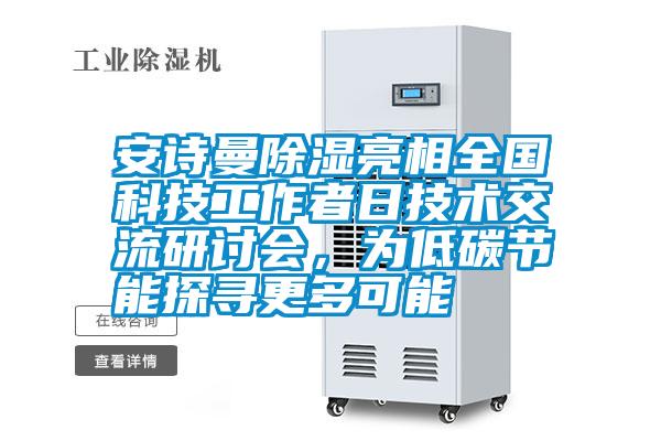 安詩曼除濕亮相全國科技工作者日技術(shù)交流研討會，為低碳節(jié)能探尋更多可能
