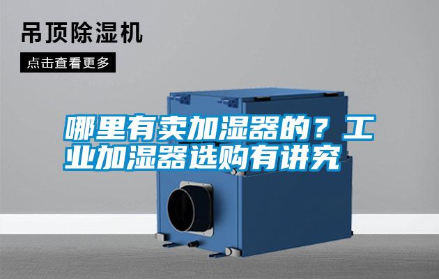 哪里有賣加濕器的？工業(yè)加濕器選購有講究