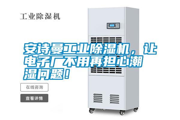安詩曼工業(yè)除濕機，讓電子廠不用再擔(dān)心潮濕問題！