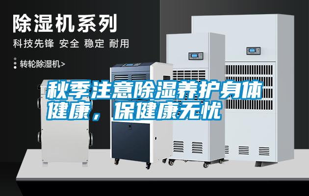 秋季注意除濕養(yǎng)護身體健康，保健康無憂