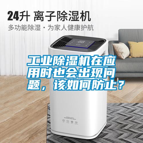 工業(yè)除濕機(jī)在應(yīng)用時也會出現(xiàn)問題，該如何防止？