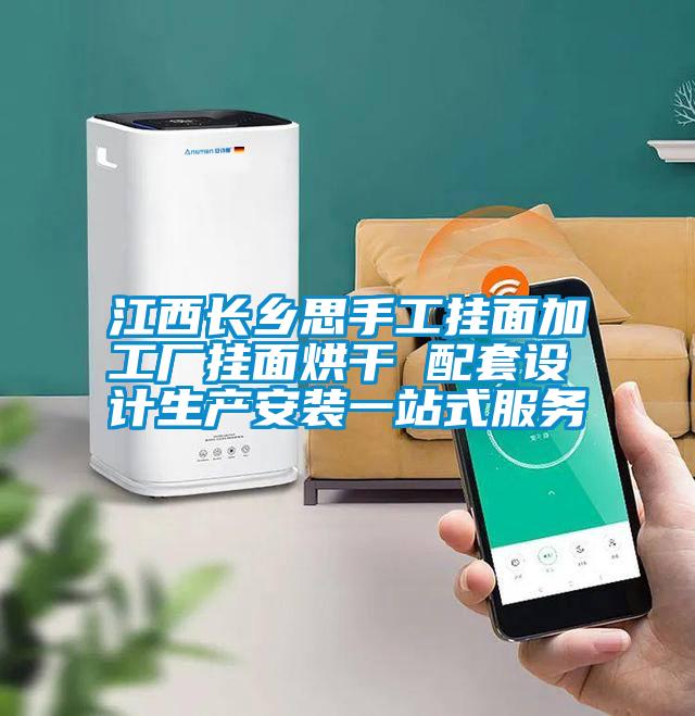 江西長鄉(xiāng)思手工掛面加工廠掛面烘干 配套設計生產安裝一站式服務