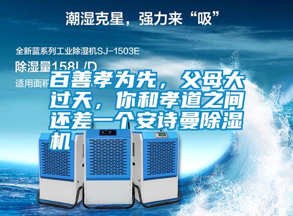 百善孝為先，父母大過天，你和孝道之間還差一個(gè)安詩曼除濕機(jī)