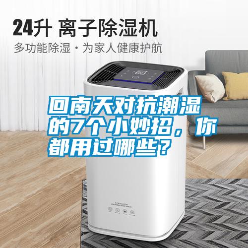 回南天對(duì)抗潮濕的7個(gè)小妙招，你都用過(guò)哪些？