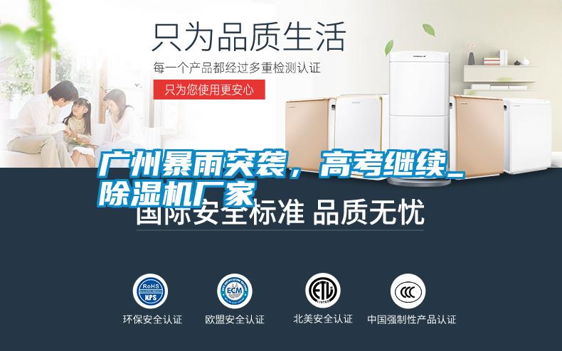 廣州暴雨突襲，高考繼續(xù)_除濕機廠家