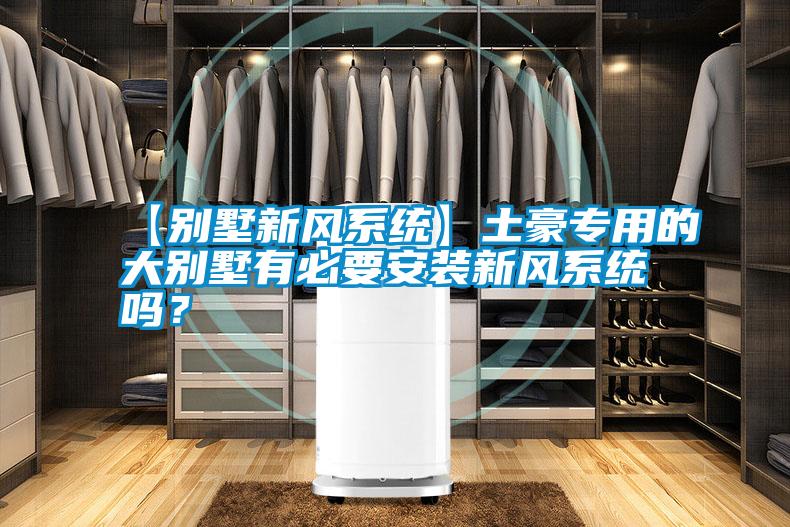 【別墅新風系統(tǒng)】土豪專用的大別墅有必要安裝新風系統(tǒng)嗎？