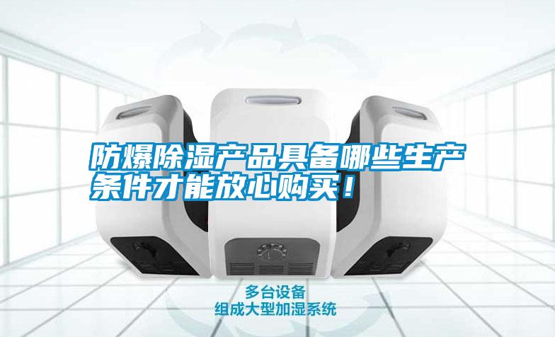 防爆除濕產(chǎn)品具備哪些生產(chǎn)條件才能放心購買！