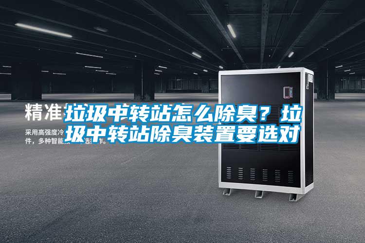 垃圾中轉(zhuǎn)站怎么除臭？垃圾中轉(zhuǎn)站除臭裝置要選對