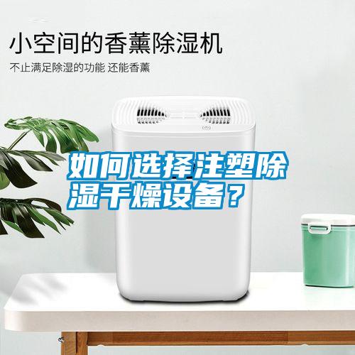 如何選擇注塑除濕干燥設(shè)備？
