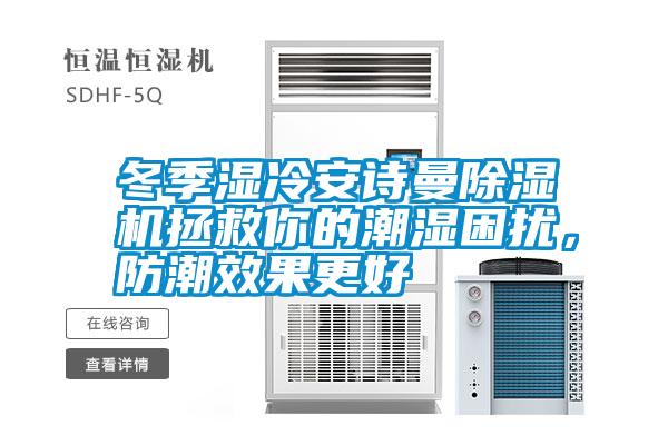 冬季濕冷安詩曼除濕機(jī)拯救你的潮濕困擾，防潮效果更好