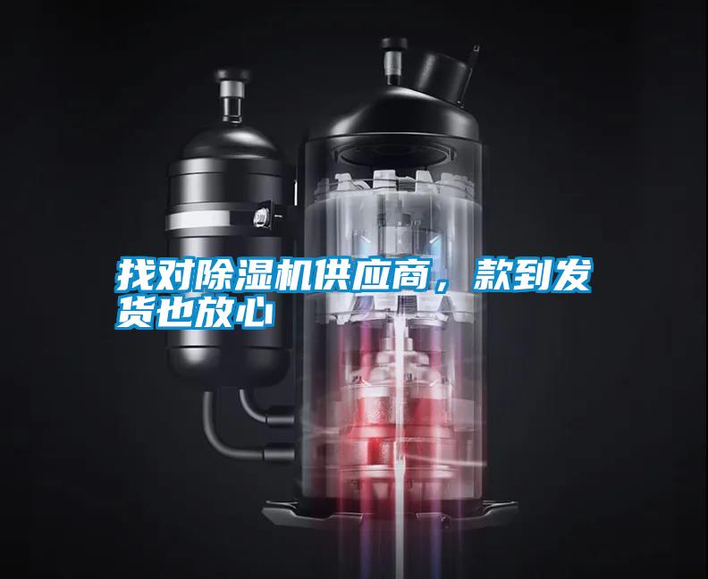 找對除濕機供應(yīng)商，款到發(fā)貨也放心