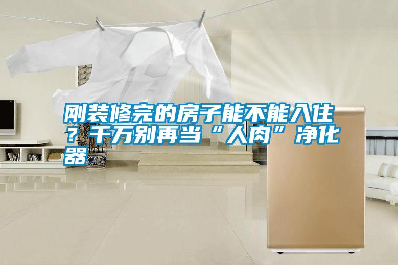 剛裝修完的房子能不能入??？千萬(wàn)別再當(dāng)“人肉”凈化器