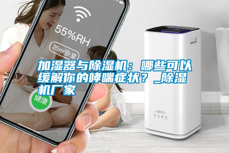 加濕器與除濕機(jī)：哪些可以緩解你的哮喘癥狀？_除濕機(jī)廠家