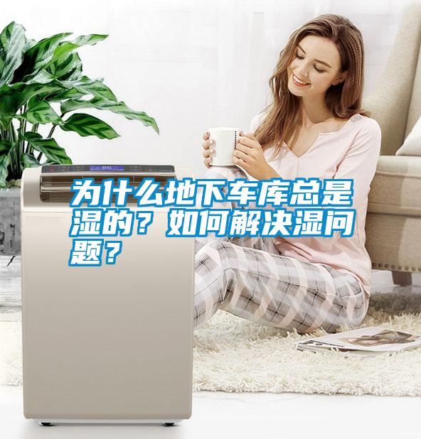 為什么地下車庫總是濕的？如何解決濕問題？