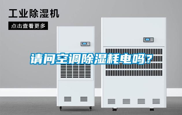 請問空調(diào)除濕耗電嗎？