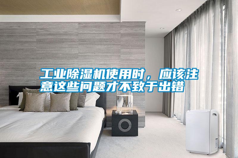 工業(yè)除濕機(jī)使用時，應(yīng)該注意這些問題才不致于出錯