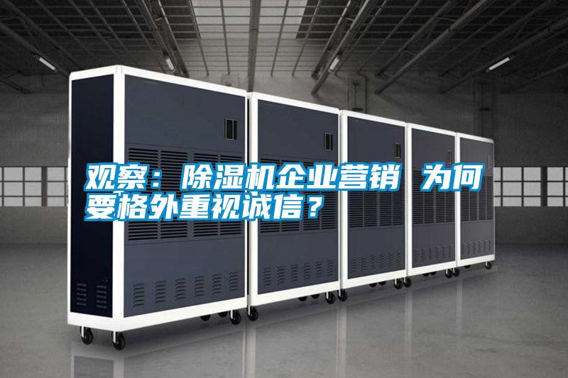 觀察：除濕機企業(yè)營銷 為何要格外重視誠信？