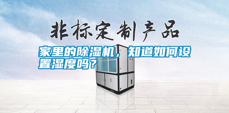家里的除濕機(jī)，知道如何設(shè)置濕度嗎？