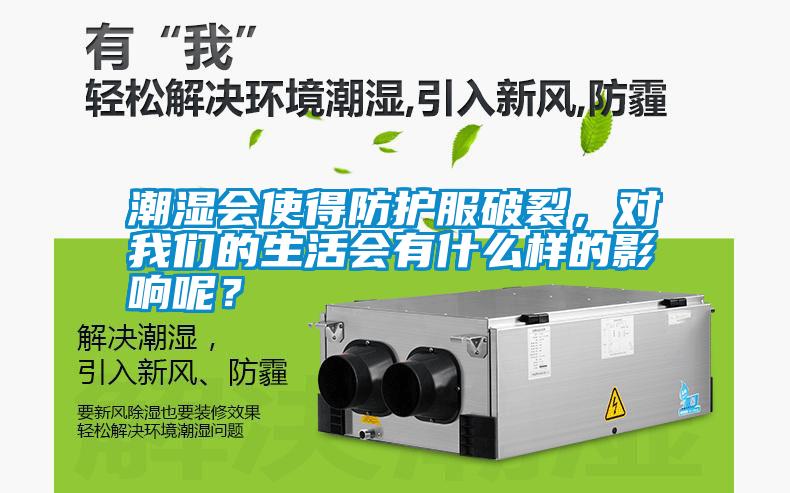 潮濕會(huì)使得防護(hù)服破裂，對(duì)我們的生活會(huì)有什么樣的影響呢？