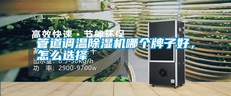 管道調(diào)溫除濕機(jī)哪個(gè)牌子好，怎么選擇