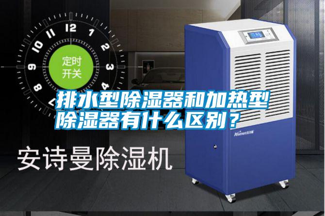 排水型除濕器和加熱型除濕器有什么區(qū)別？