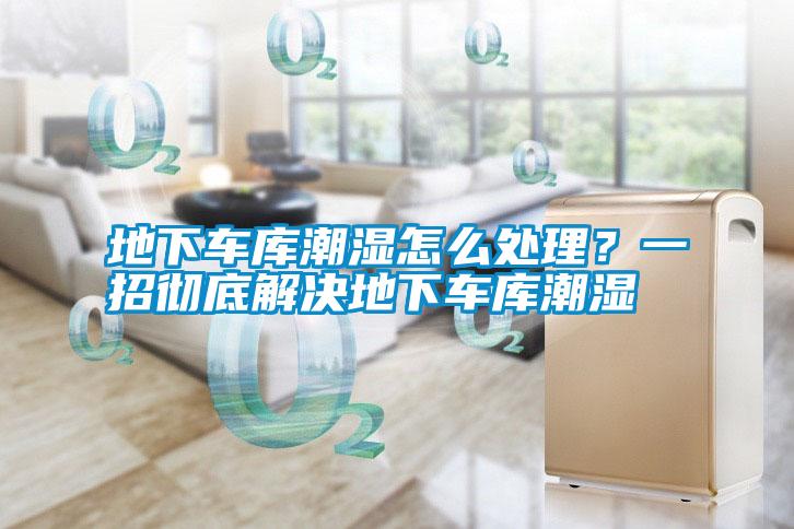 地下車庫潮濕怎么處理？一招徹底解決地下車庫潮濕