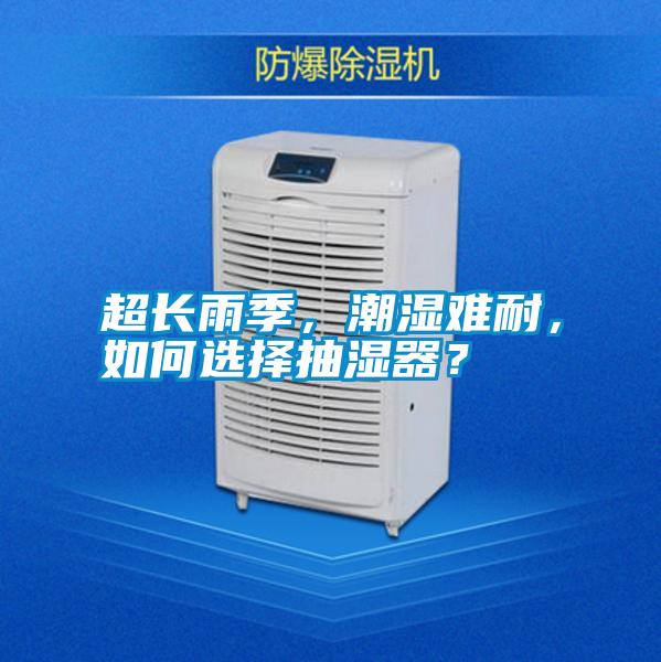 超長雨季，潮濕難耐，如何選擇抽濕器？