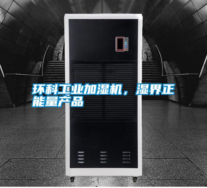 環(huán)科工業(yè)加濕機(jī)，濕界正能量產(chǎn)品