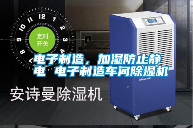 電子制造，加濕防止靜電 電子制造車間除濕機
