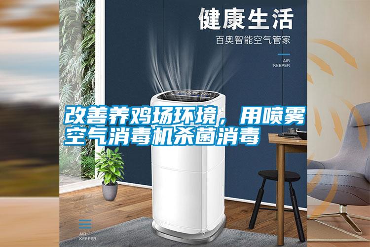 改善養(yǎng)雞場環(huán)境，用噴霧空氣消毒機(jī)殺菌消毒