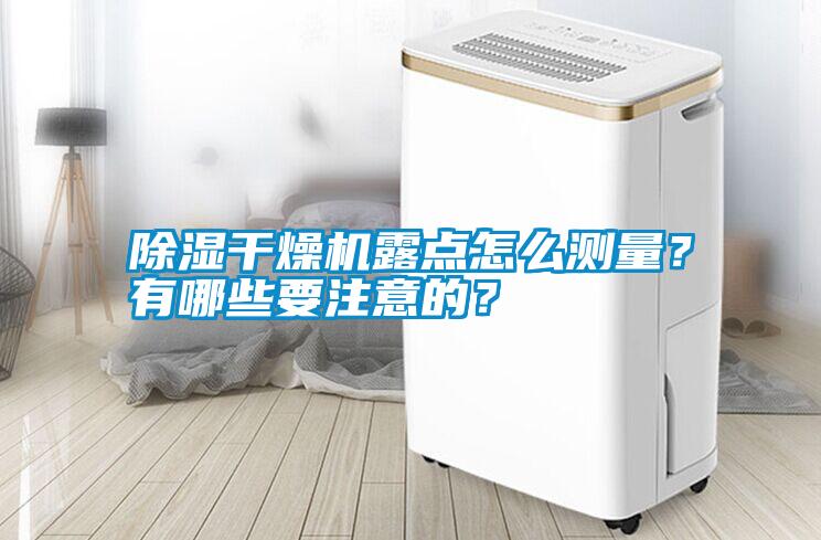 除濕干燥機露點怎么測量？有哪些要注意的？
