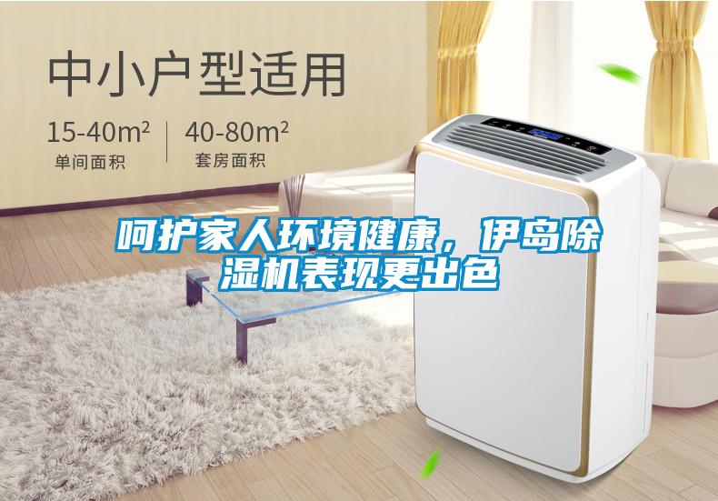 呵護(hù)家人環(huán)境健康，伊島除濕機(jī)表現(xiàn)更出色