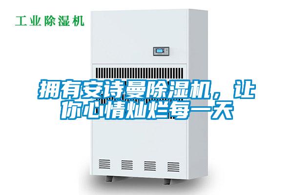 擁有安詩曼除濕機(jī)，讓你心情燦爛每一天