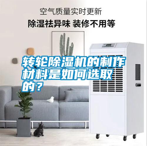 轉(zhuǎn)輪除濕機的制作材料是如何選取的？