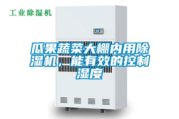 瓜果蔬菜大棚內用除濕機，能有效的控制濕度