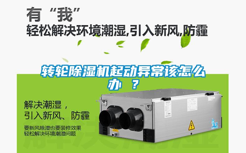 轉(zhuǎn)輪除濕機起動異常該怎么辦 ？