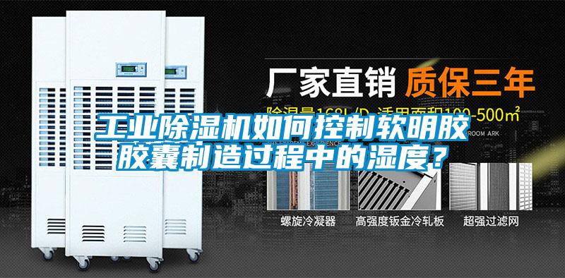 工業(yè)除濕機(jī)如何控制軟明膠膠囊制造過程中的濕度？