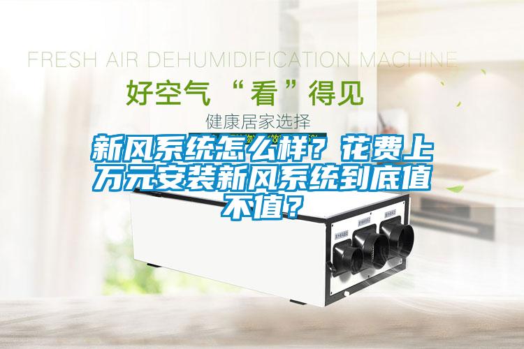 新風(fēng)系統(tǒng)怎么樣？花費(fèi)上萬元安裝新風(fēng)系統(tǒng)到底值不值？