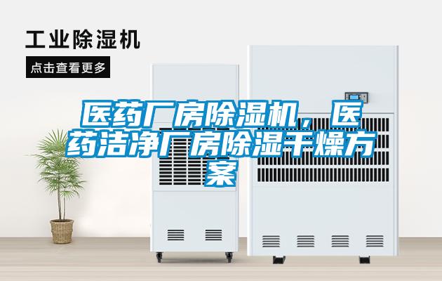 醫(yī)藥廠房除濕機，醫(yī)藥潔凈廠房除濕干燥方案