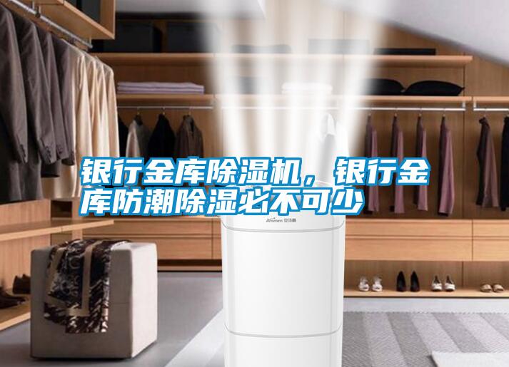 銀行金庫除濕機(jī)，銀行金庫防潮除濕必不可少